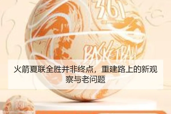火箭夏联全胜并非终点，重建路上的新观察与老问题